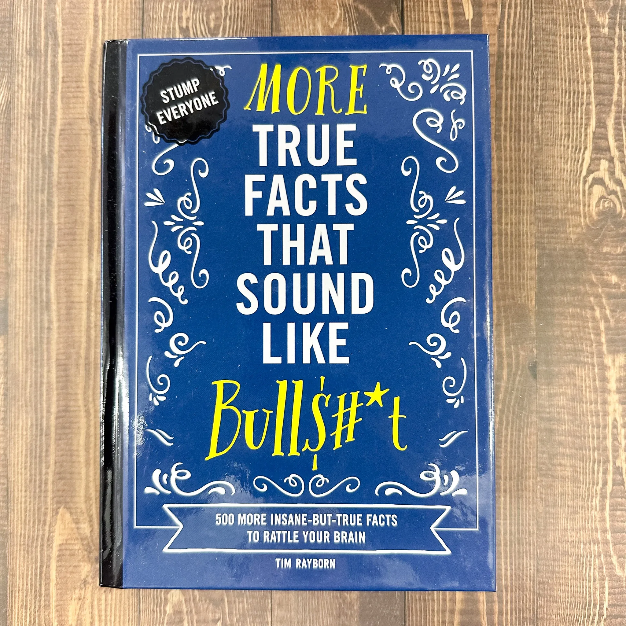 More True Facts That Sound Like Bull$#*t: 500 More Insane-But-True Facts to Rattle Your Brain (2) (Mind-Blowing True Facts)