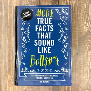 More True Facts That Sound Like Bull$#*t: 500 More Insane-But-True Facts to Rattle Your Brain (2) (Mind-Blowing True Facts)