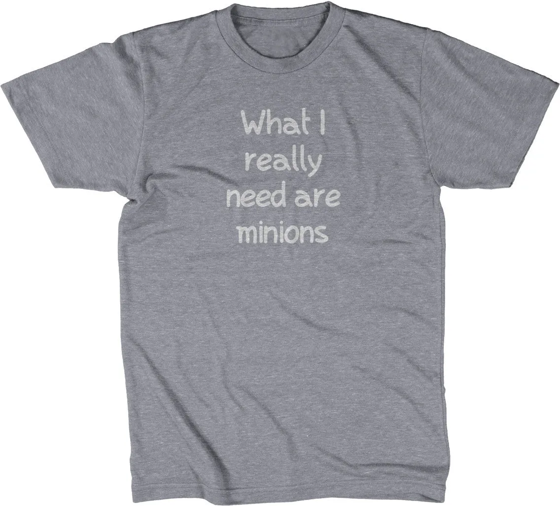 What I Really Need Are Minions T-Shirt