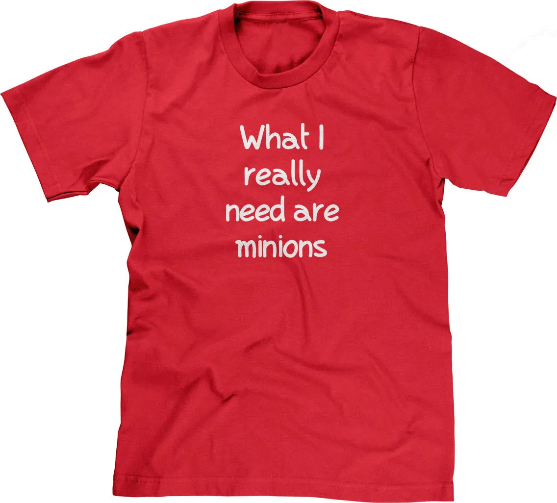 What I Really Need Are Minions T-Shirt